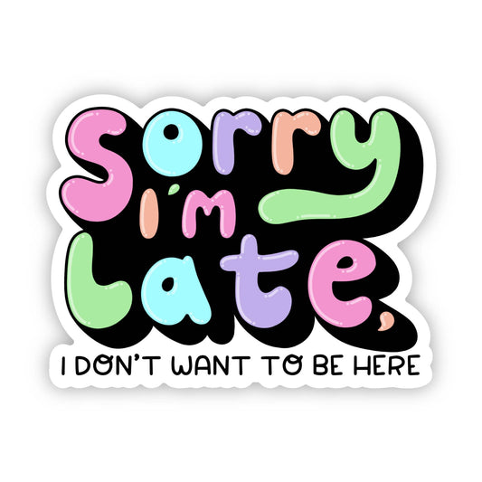 "Sorry I'm late, I don't want to be here" Sticker